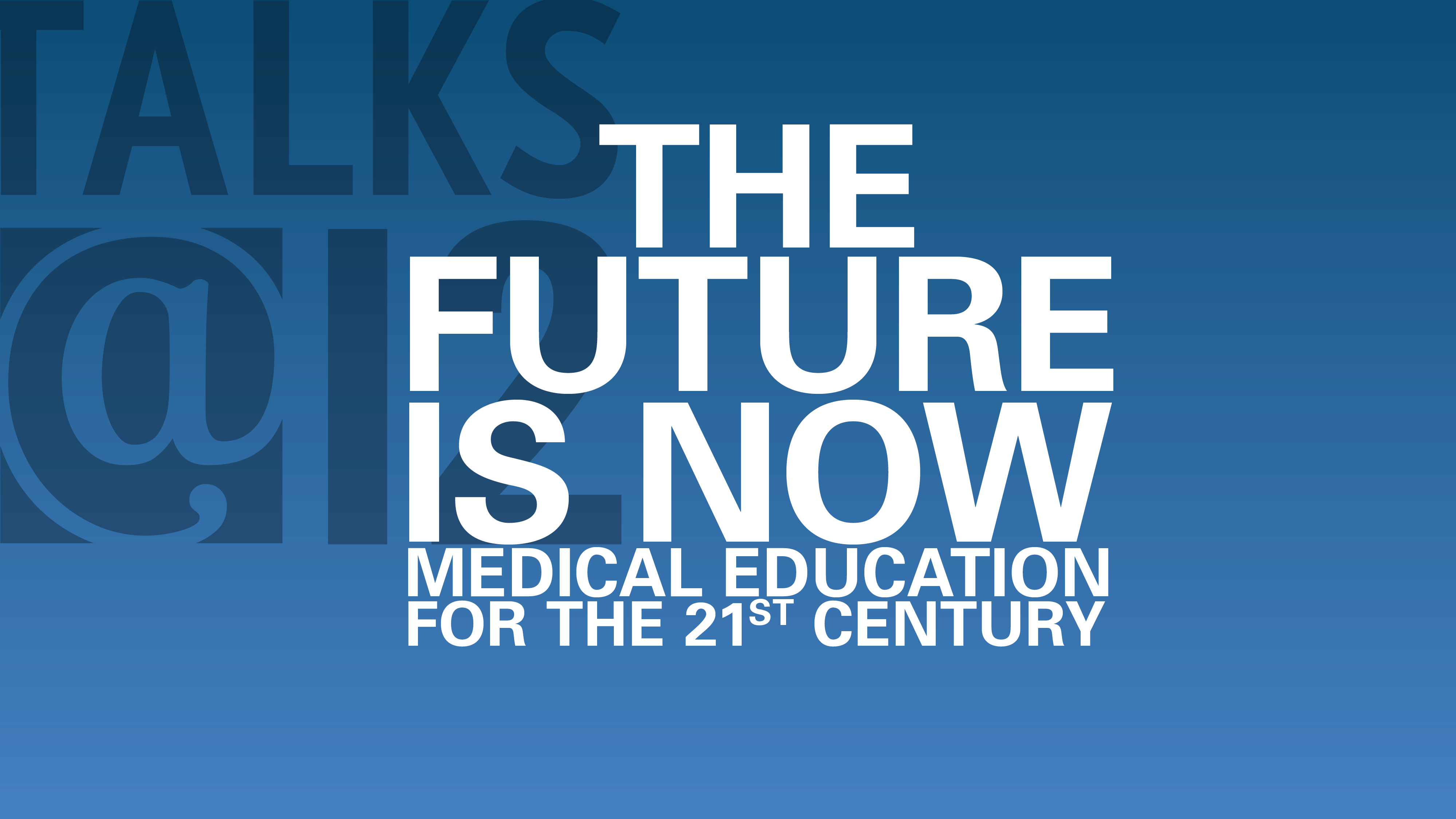 The Future Is Now: Medical education for the 21st century