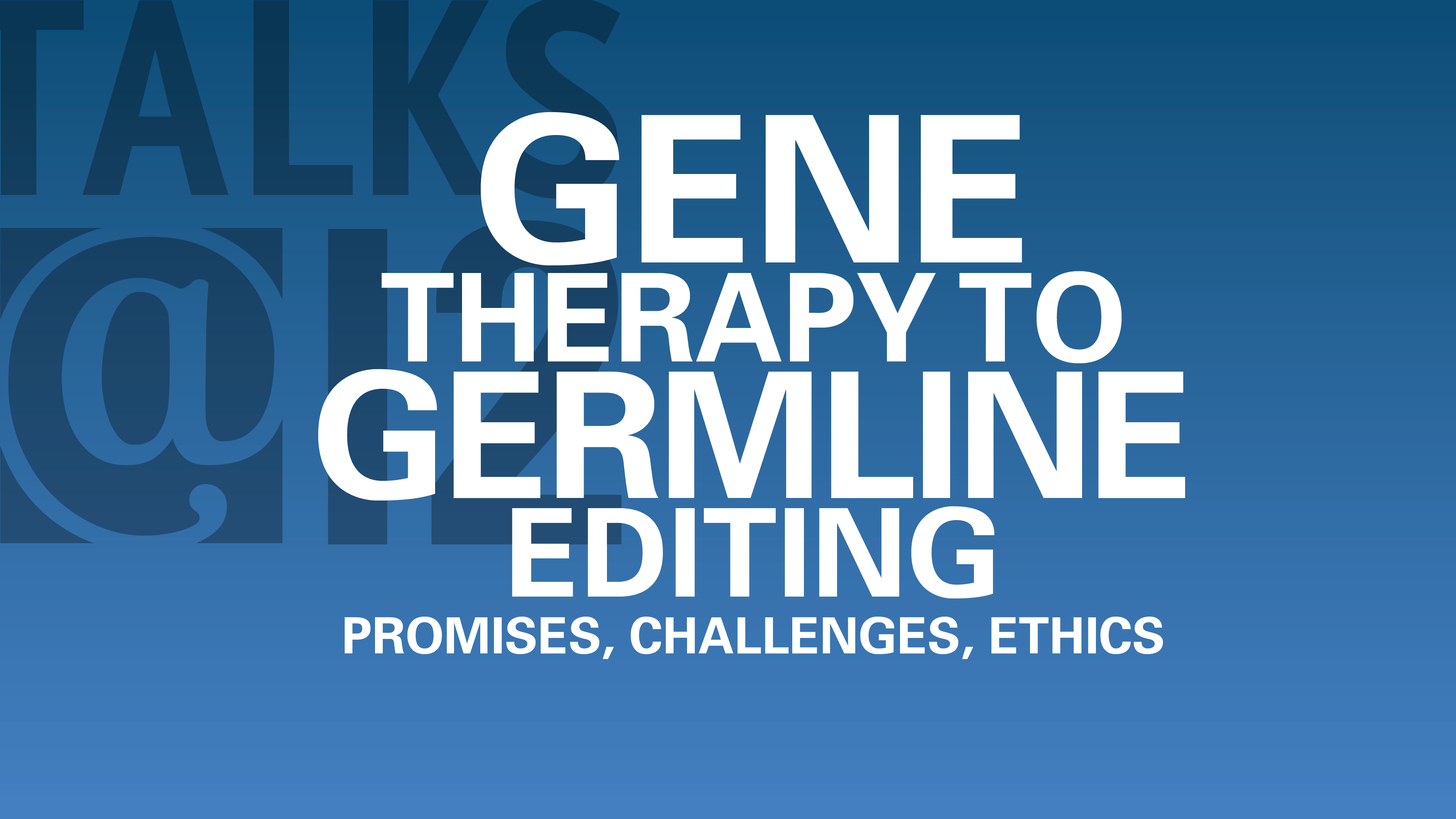 Gene Therapy to Germline Editing: Promises, challenges, ethics