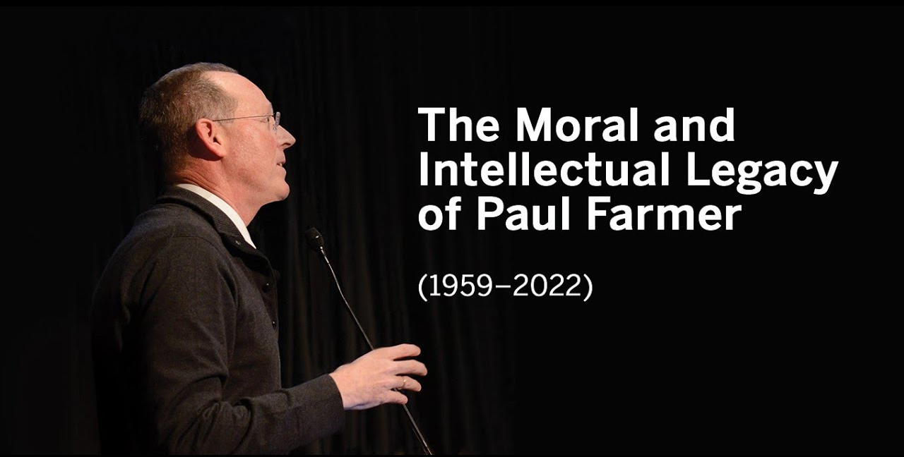 Title card for "The Moral and Intellectual Legacy of Paul Farmer" featuring portrait of man in sweater, glasses, speaking in front of a dark background.