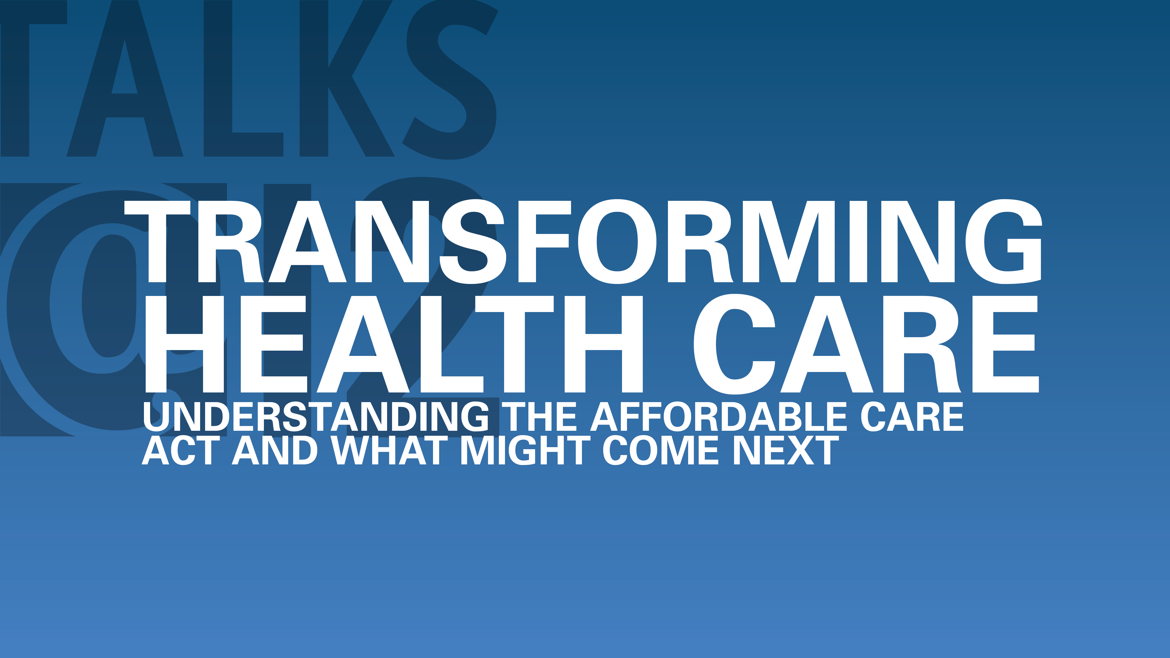 Transforming Health Care: Understanding the Affordable Care Act and what might come next
