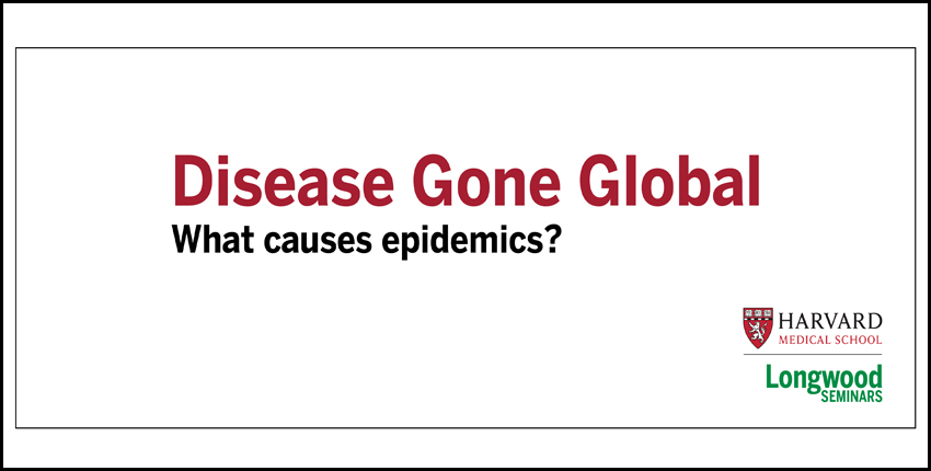 Diseases Gone Global: What causes epidemics?