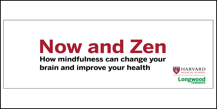 Now and Zen: How mindfulness can change your brain and improve your health