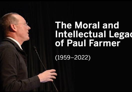 Title card for "The Moral and Intellectual Legacy of Paul Farmer" featuring portrait of man in sweater, glasses, speaking in front of a dark background.